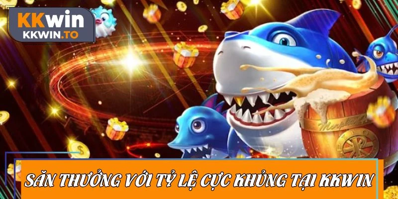 Tham gia săn thưởng với tỷ lệ cực khủng tại KKWIN