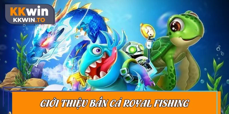 Bắn cá Royal Fishing là siêu phẩm săn cá cực hot