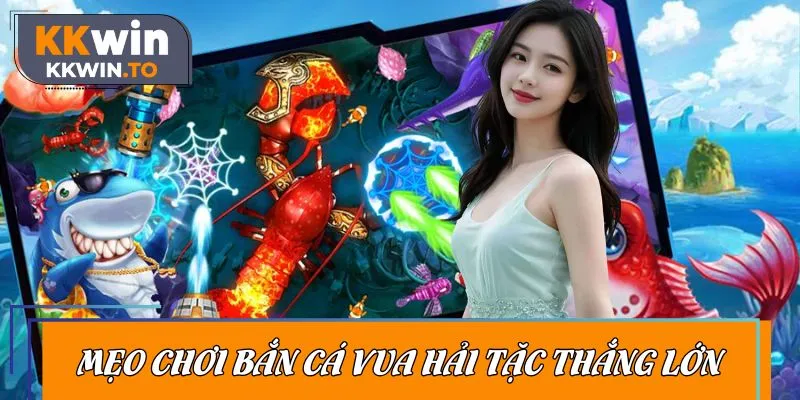 Chiến lược chơi game săn cá Vua Hải Tặc thắng lớn