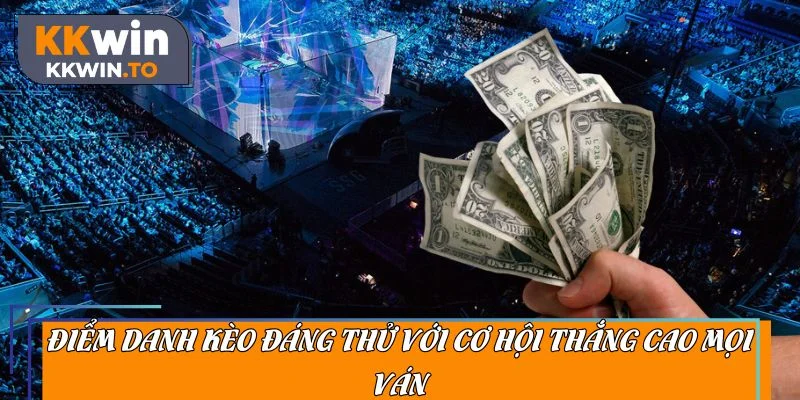 Điểm danh các kèo đáng thử với cơ hội thắng cao mọi ván