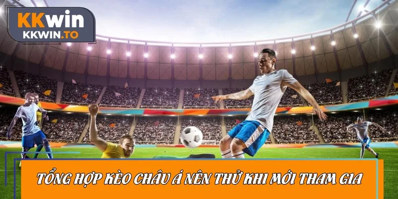 Tổng hợp kèo châu Á nên thử khi mới tham gia