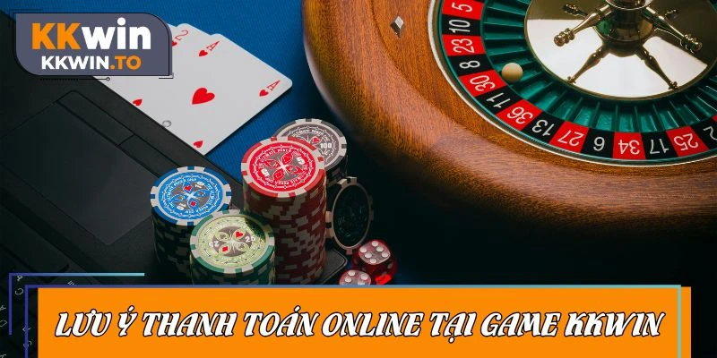 Lưu ý khi thao tác thanh toán online tại game KKWIN