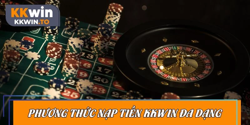 Khám phá phương thức nạp tiền KKWIN đa dạng 2025