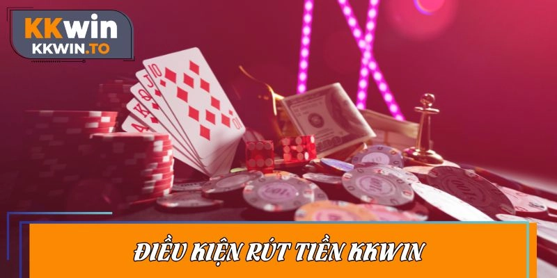 Điều kiện rút tiền KKWIN