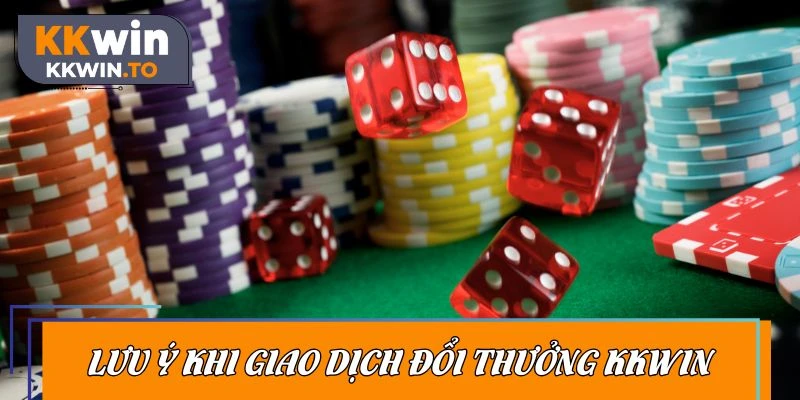 Lưu ý quan trọng khi giao dịch đổi thưởng KKWIN