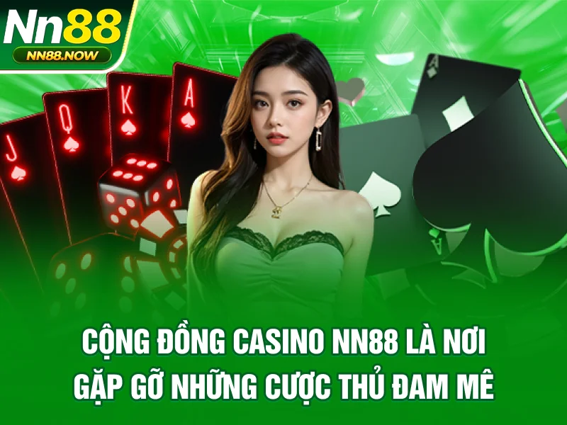 Cộng đồng casino nn88 là nơi gặp gỡ những cược thủ đam mê